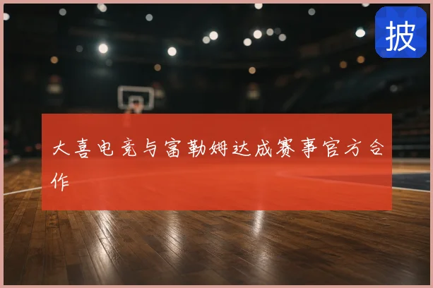 大喜电竞与富勒姆达成赛事官方合作