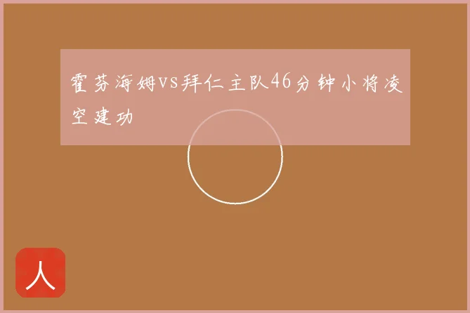 霍芬海姆vs拜仁主队46分钟小将凌空建功
